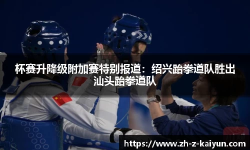 杯赛升降级附加赛特别报道：绍兴跆拳道队胜出汕头跆拳道队